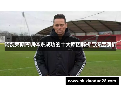阿贾克斯青训体系成功的十大原因解析与深度剖析