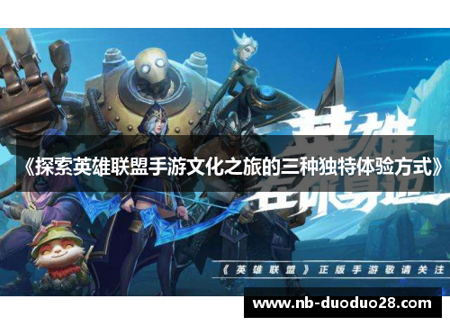 《探索英雄联盟手游文化之旅的三种独特体验方式》