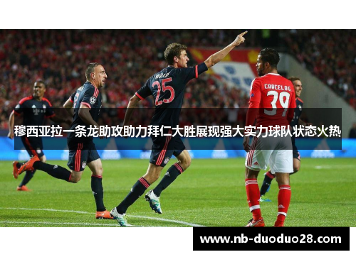 穆西亚拉一条龙助攻助力拜仁大胜展现强大实力球队状态火热